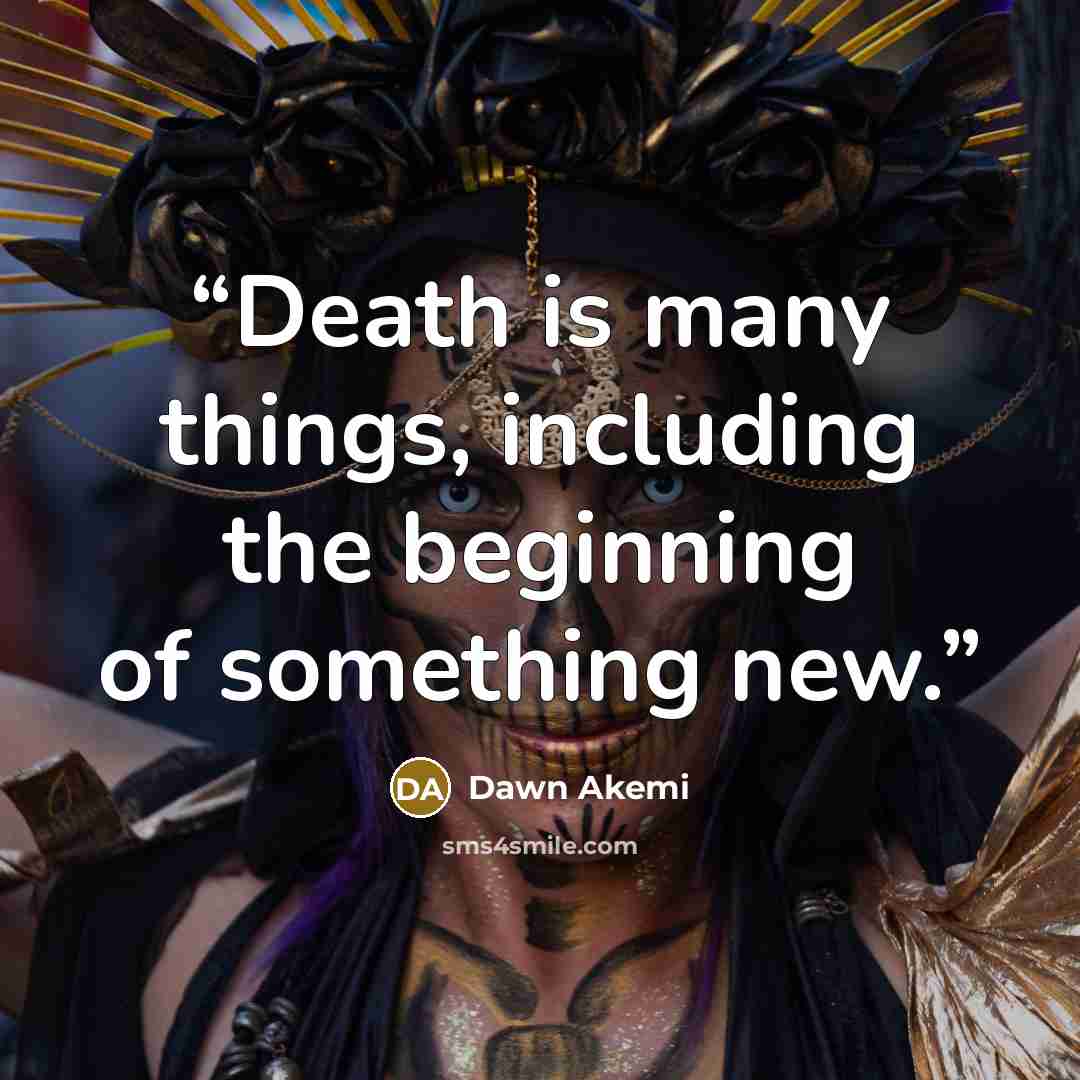 “Death is many things, including the beginning of something new.” quote by Dawn Akemi
