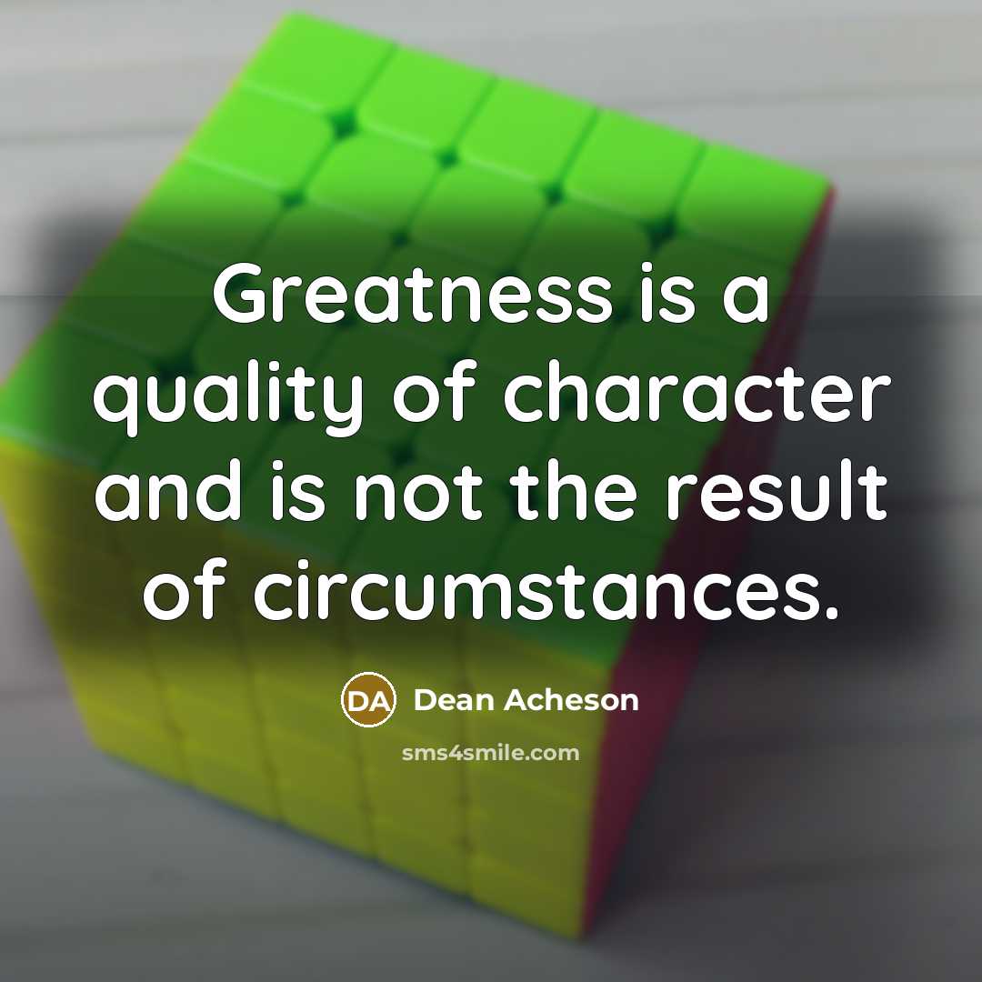 “Greatness is a quality of character and is not the…” quote by Dean Acheson