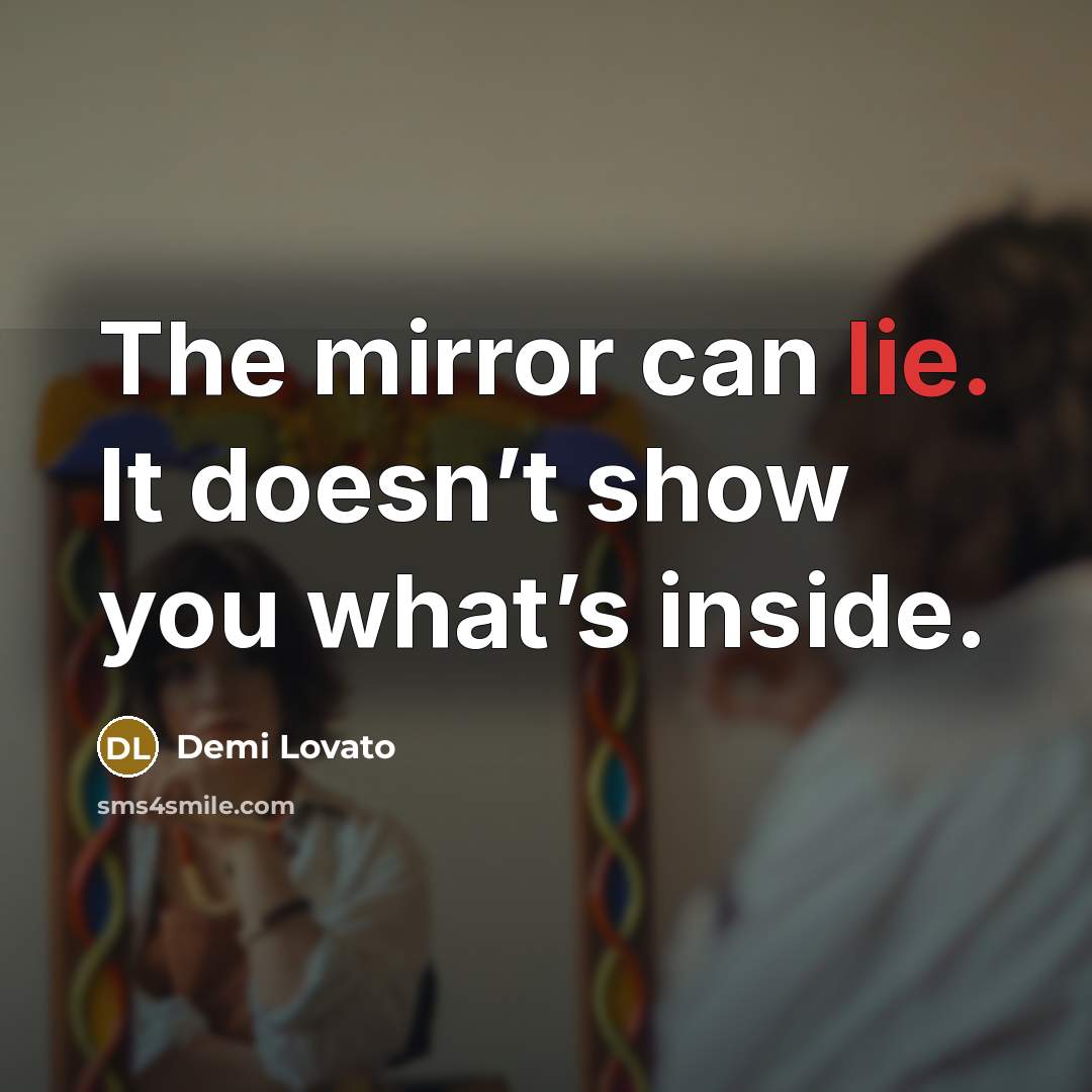 “The mirror can lie. It doesn’t show you what’s inside.…” quote by Demi Lovato