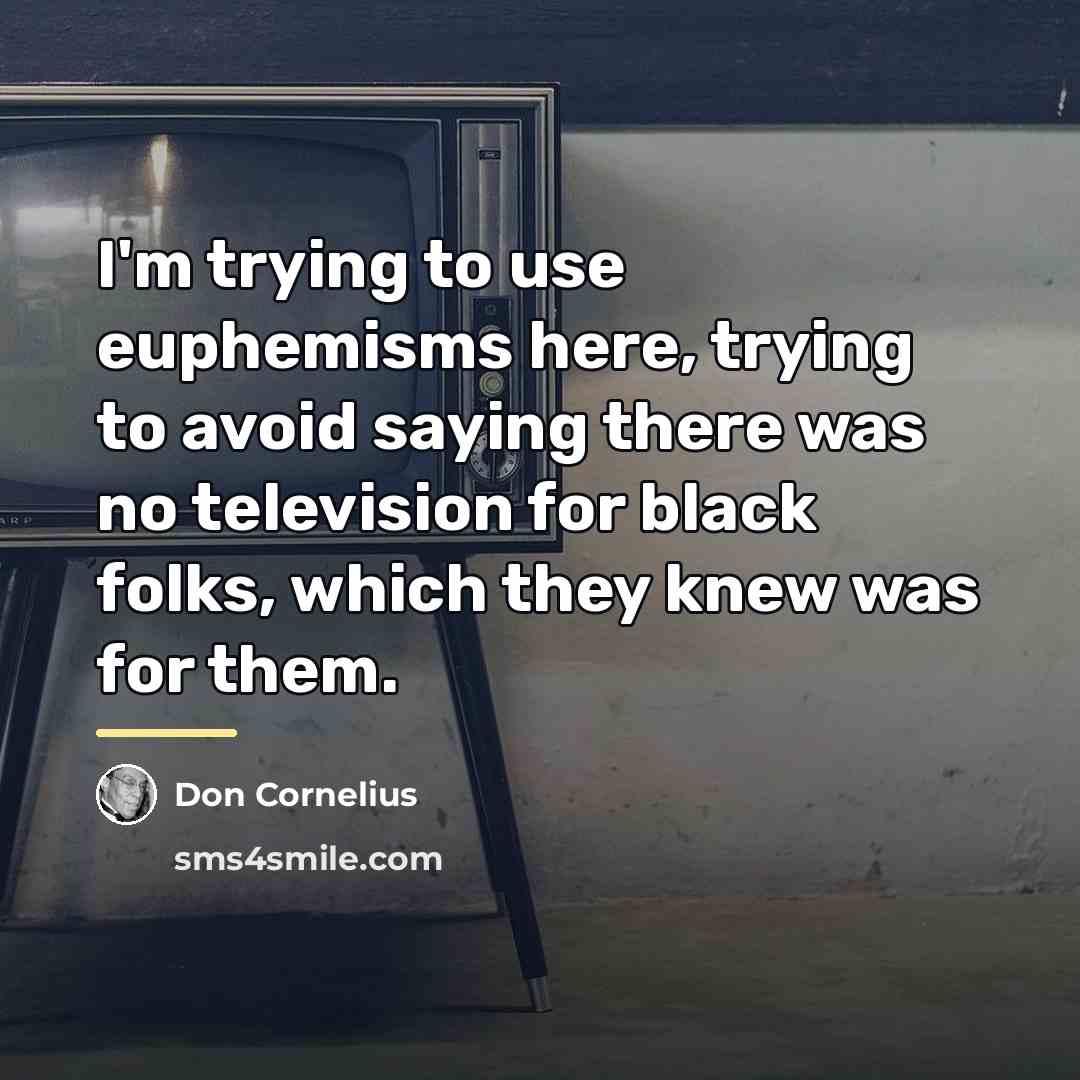 “I'm trying to use euphemisms here, trying to avoid saying…” quote by Don Cornelius