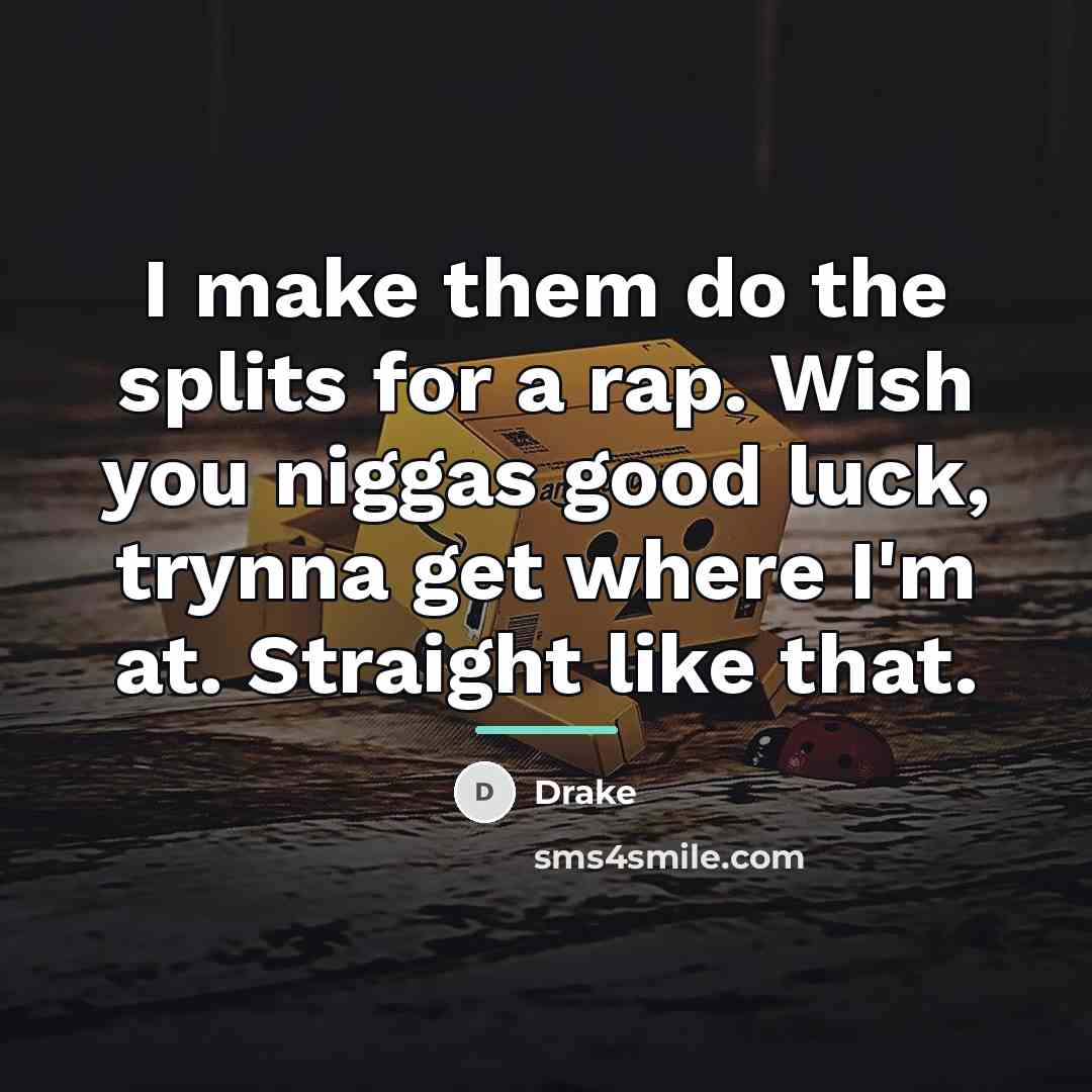 “I make them do the splits for a rap. Wish…” quote by Drake