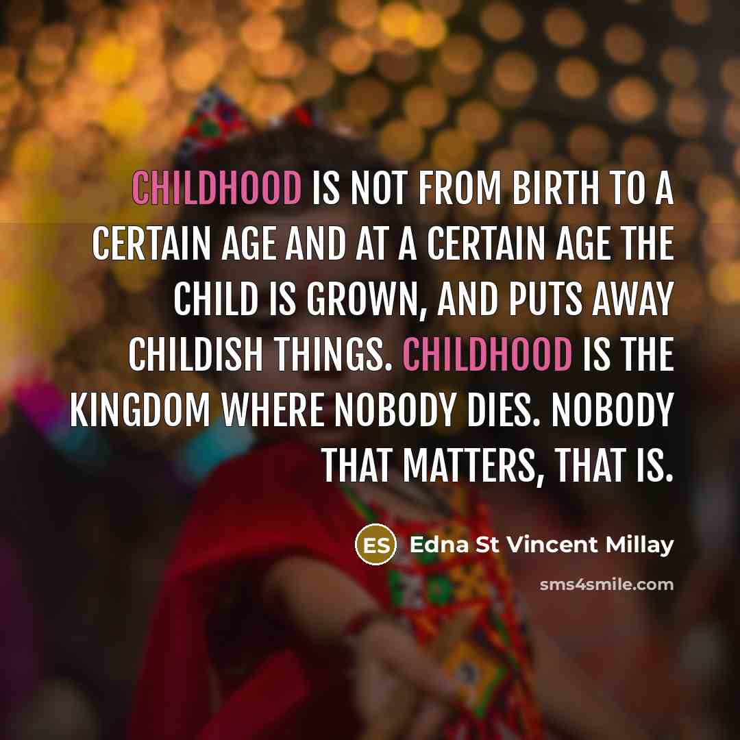 “Childhood is not from birth to a certain age and…” quote by Edna St Vincent Millay