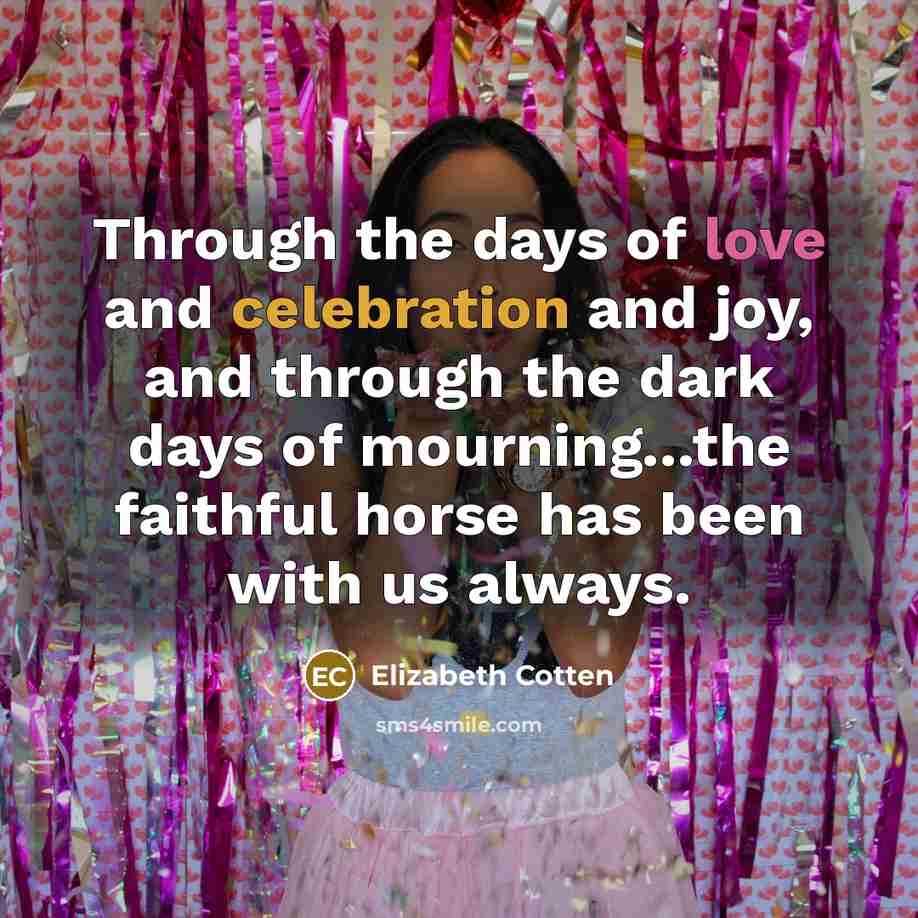 “Through the days of love and celebration and joy, and…” quote by Elizabeth Cotten