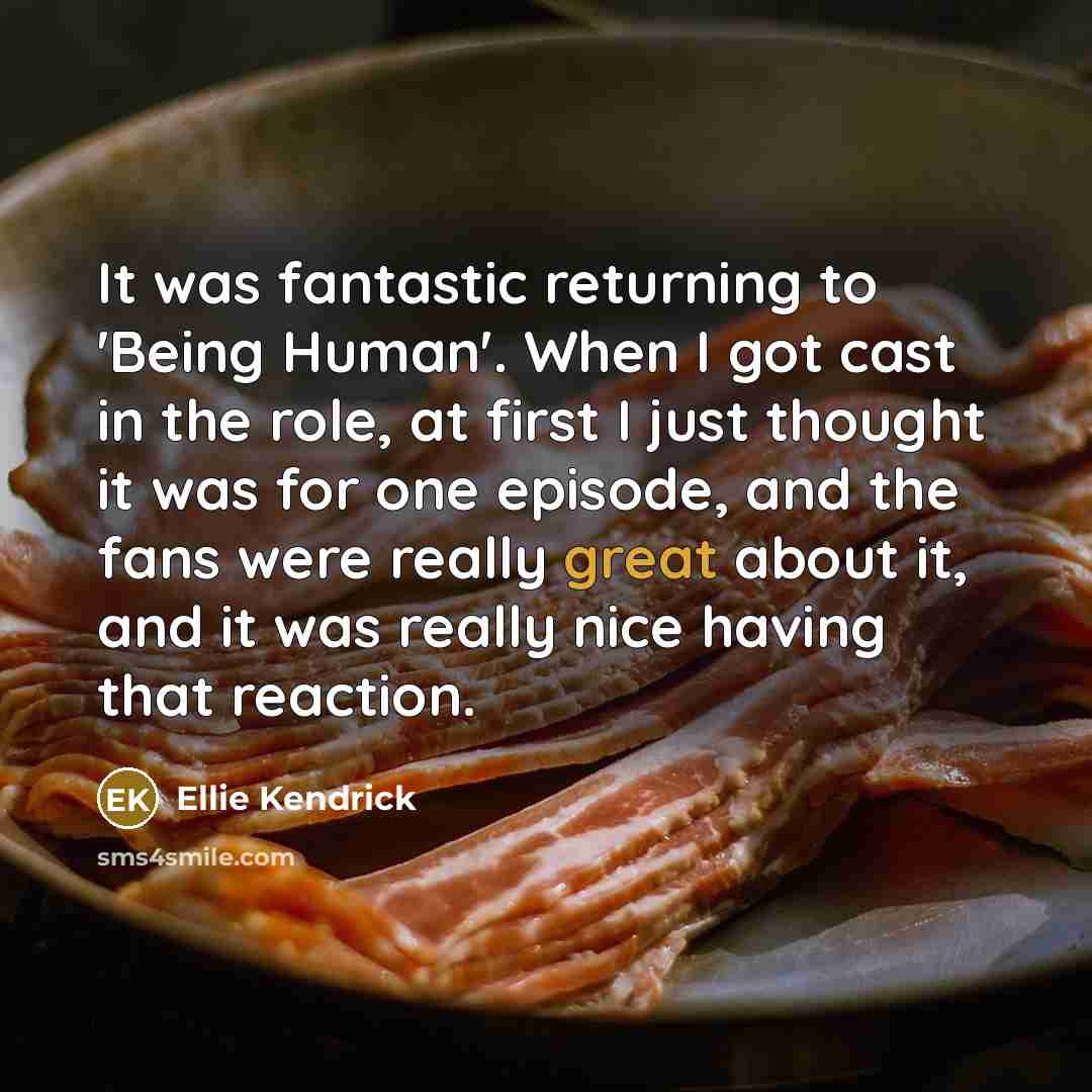 “It was fantastic returning to 'Being Human'. When I got…” quote by Ellie Kendrick