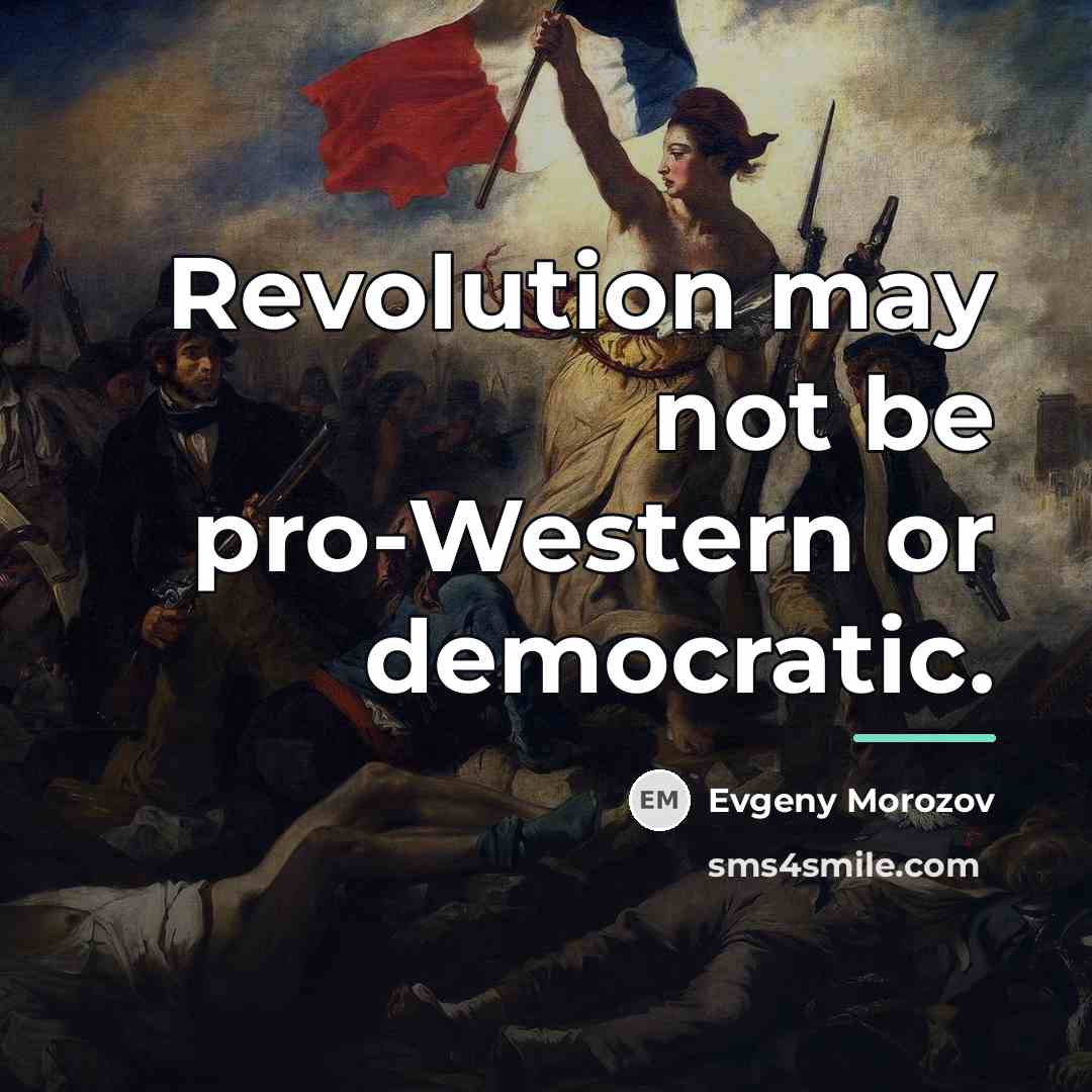 “Revolution may not be pro-Western or democratic.…” quote by Evgeny Morozov