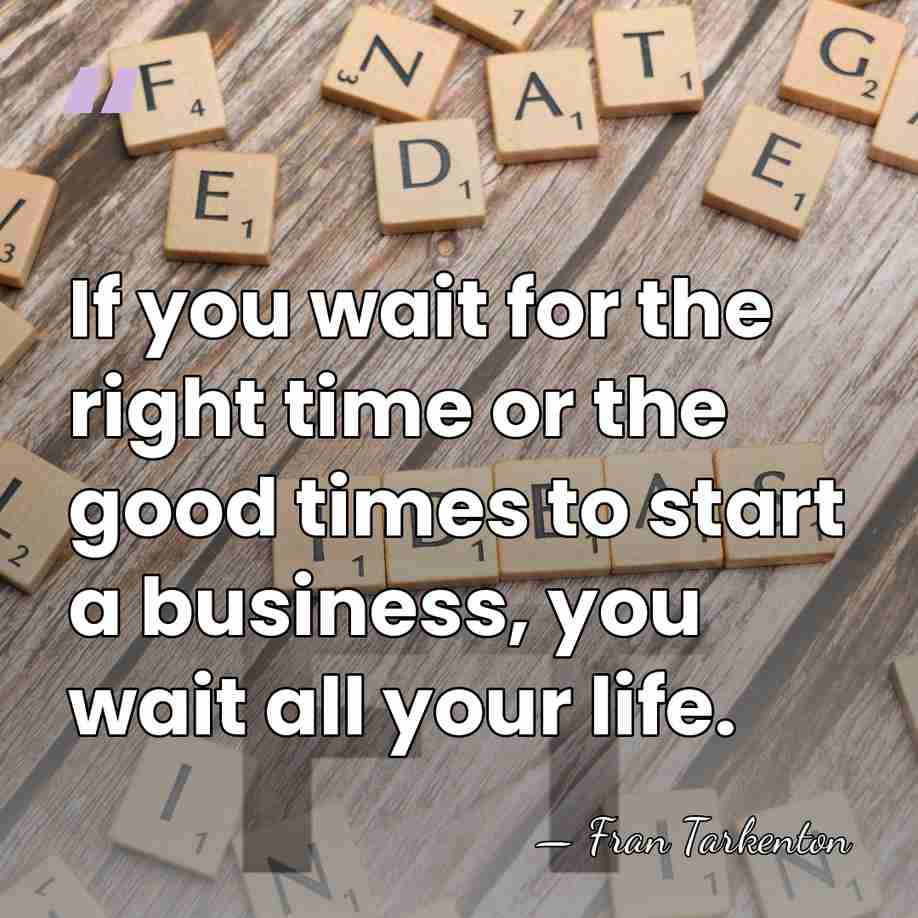 If you wait for the right time or the good times to&hellip; - Fran Tarkenton