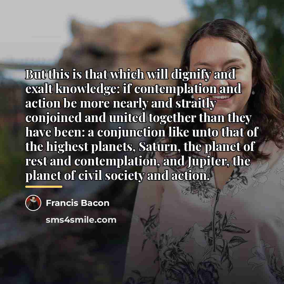 “But this is that which will dignify and exalt knowledge:…” quote by Francis Bacon