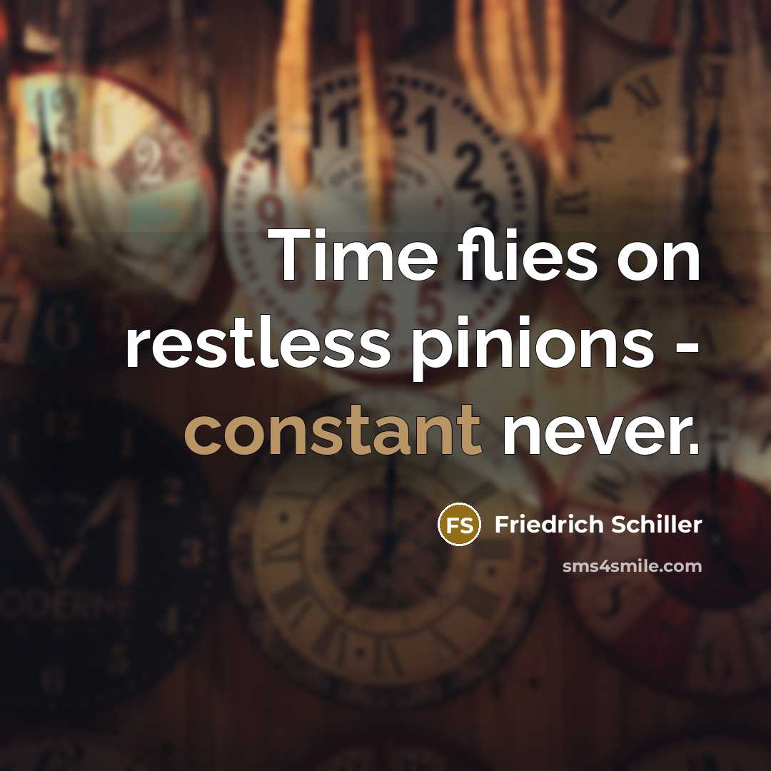 “Time flies on restless pinions - constant never.…” quote by Friedrich Schiller