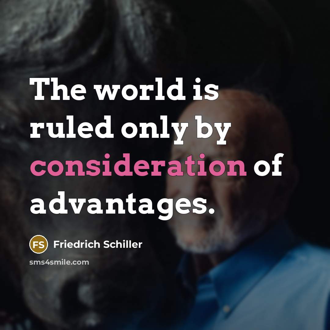 “The world is ruled only by consideration of advantages.…” quote by Friedrich Schiller