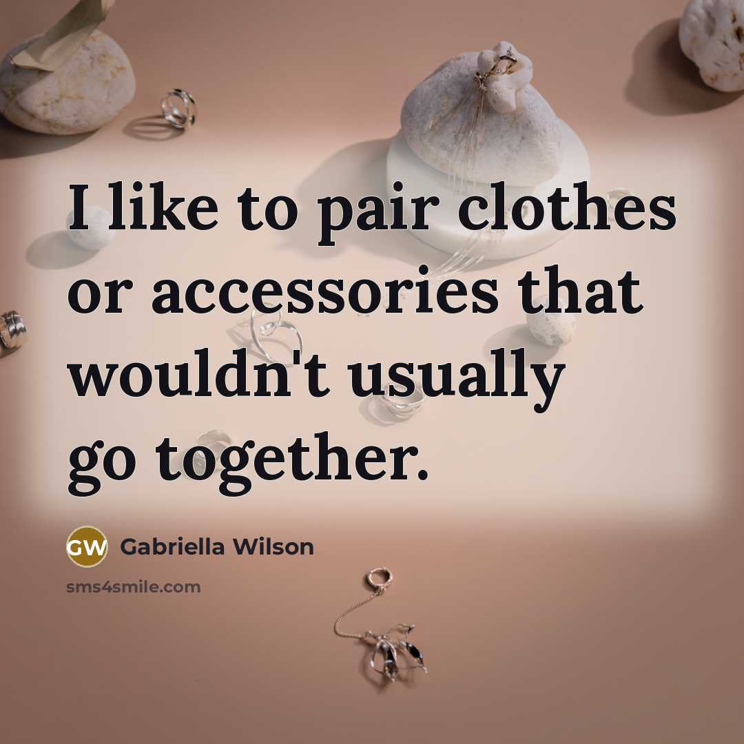 “I like to pair clothes or accessories that wouldn't usually…” quote by Gabriella Wilson