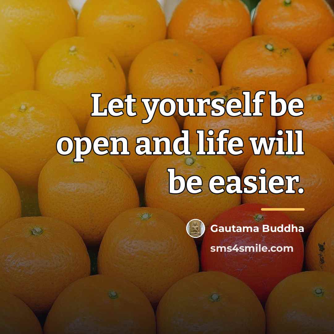 “Let yourself be open and life will be easier.…” quote by Gautama Buddha