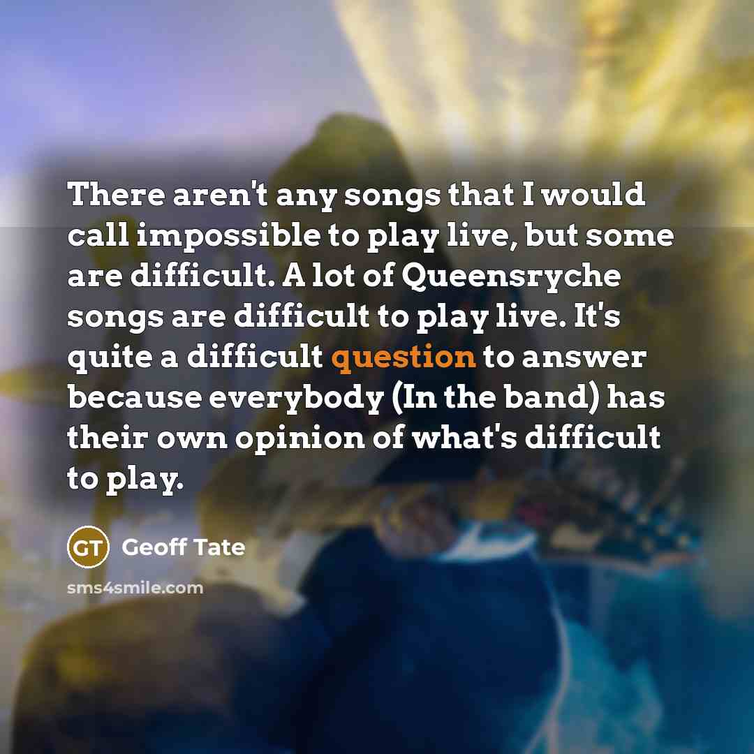 “There aren't any songs that I would call impossible to…” quote by Geoff Tate