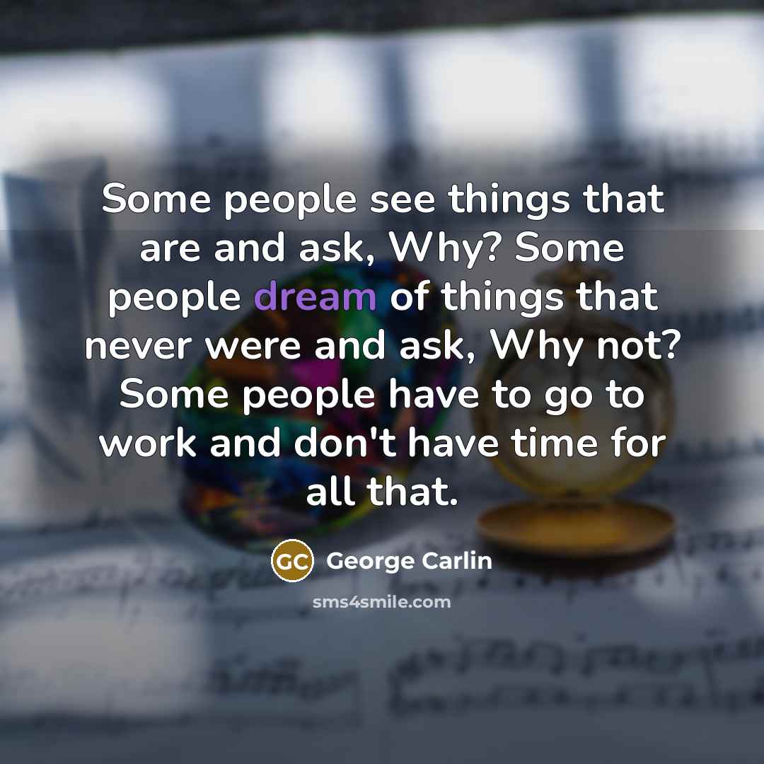 “Some people see things that are and ask, Why? Some…” quote by George Carlin