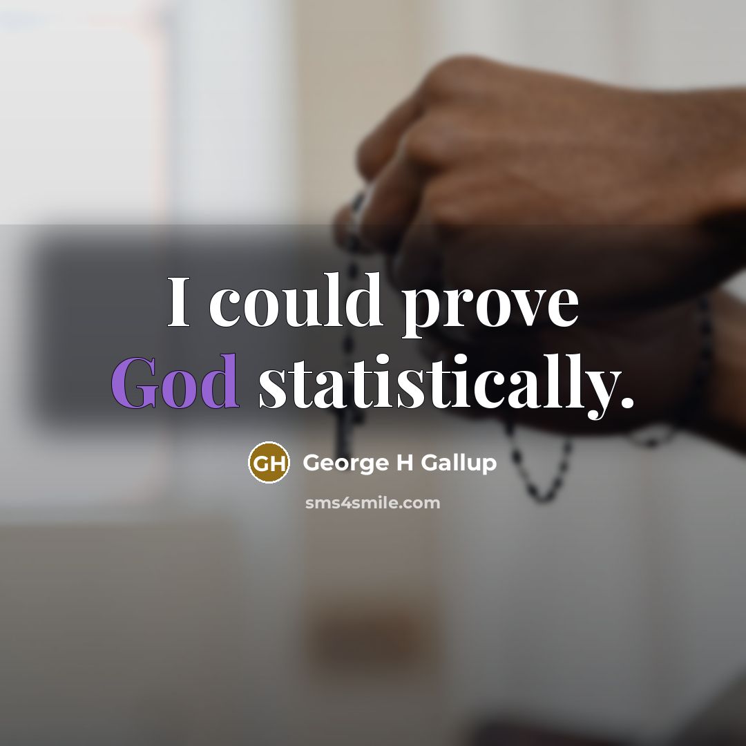 “I could prove God statistically.” quote by George H Gallup