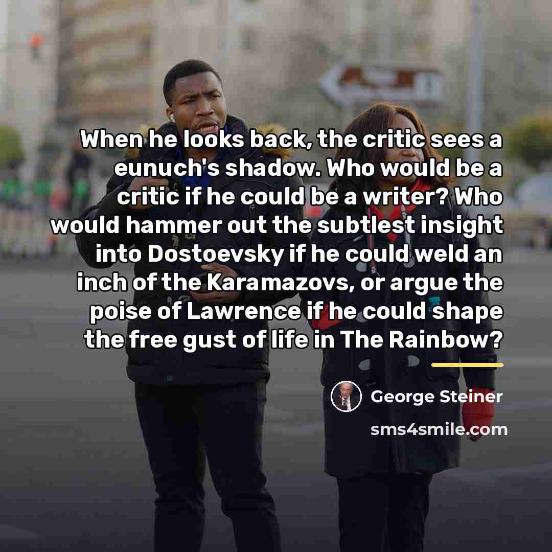 “When he looks back, the critic sees a eunuch's shadow.…” quote by George Steiner