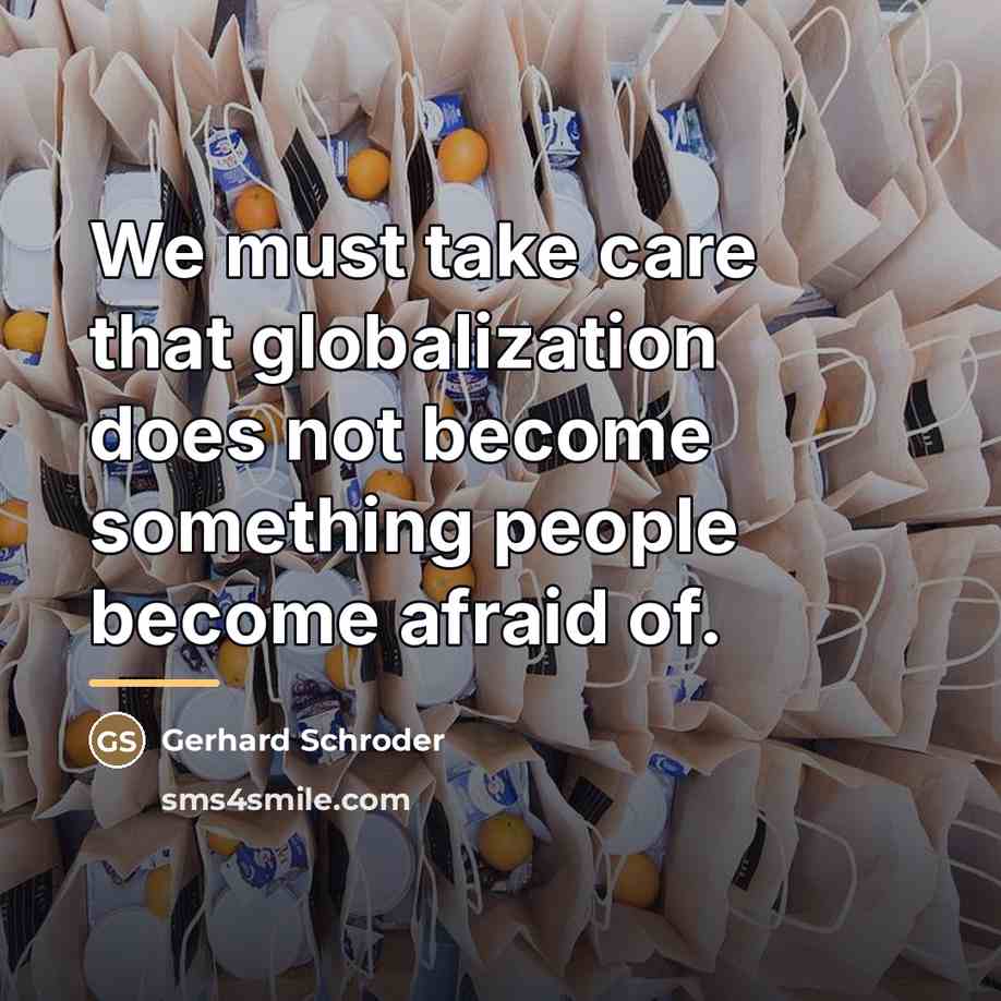 “We must take care that globalization does not become something…” quote by Gerhard Schroder