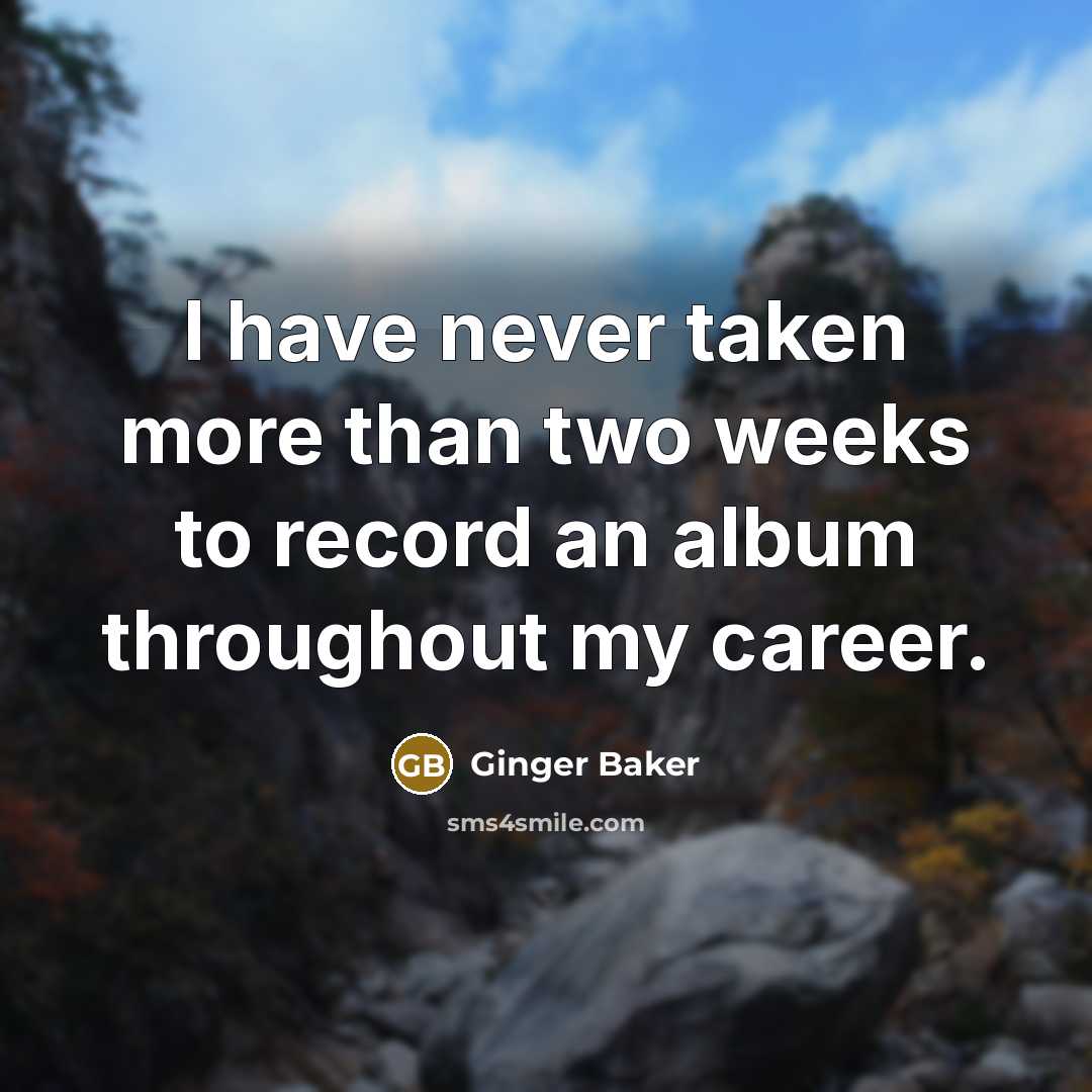 “I have never taken more than two weeks to record…” quote by Ginger Baker