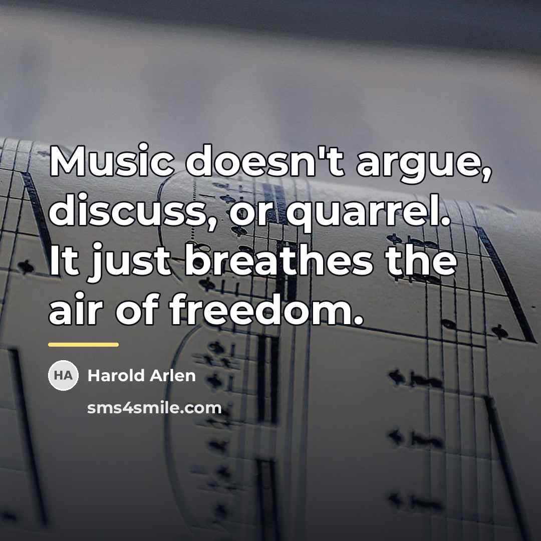 “Music doesn't argue, discuss, or quarrel. It just breathes the…” quote by Harold Arlen