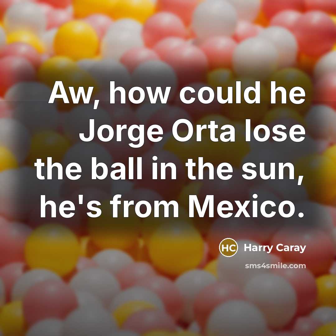 “Aw, how could he Jorge Orta lose the ball in…” quote by Harry Caray