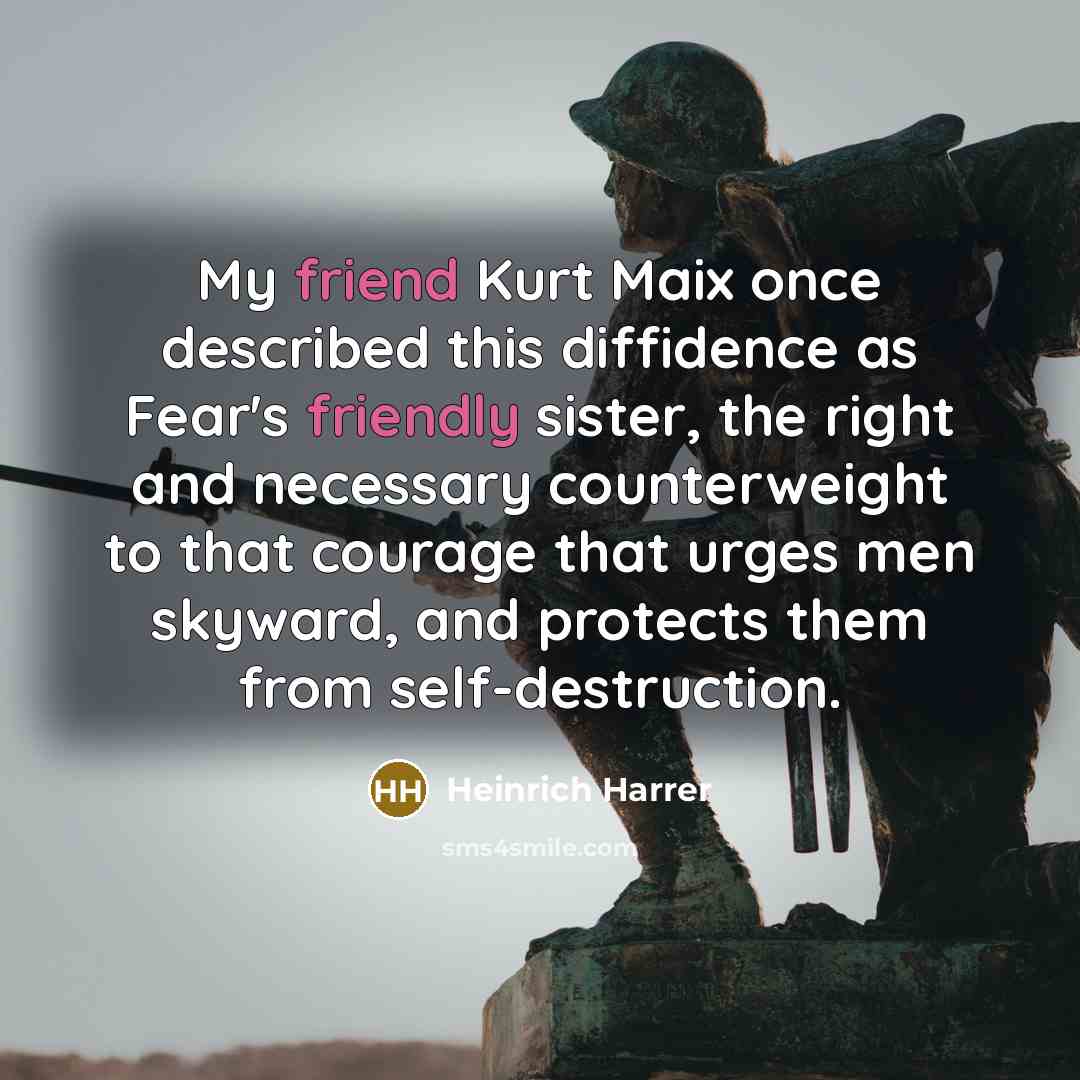 “My friend Kurt Maix once described this diffidence as Fear's…” quote by Heinrich Harrer
