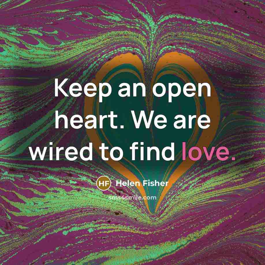 “Keep an open heart. We are wired to find love.…” quote by Helen Fisher