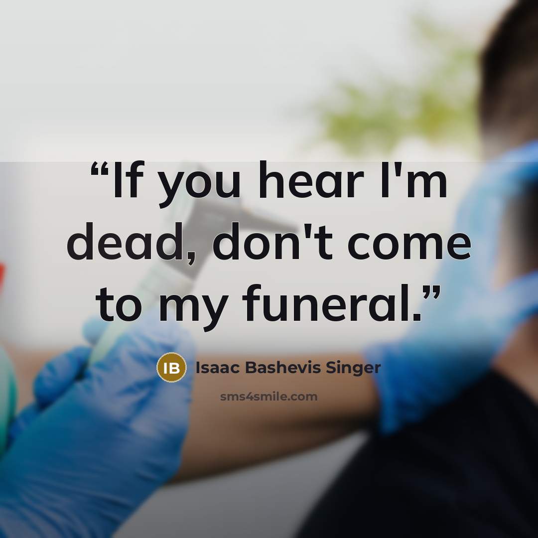 “If you hear I'm dead, don't come to my funeral.” quote by Isaac Bashevis Singer
