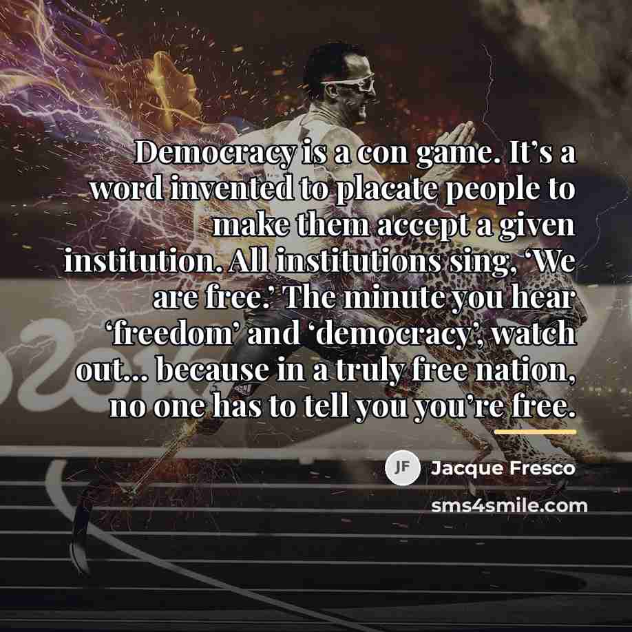 “Democracy is a con game. It’s a word invented to…” quote by Jacque Fresco