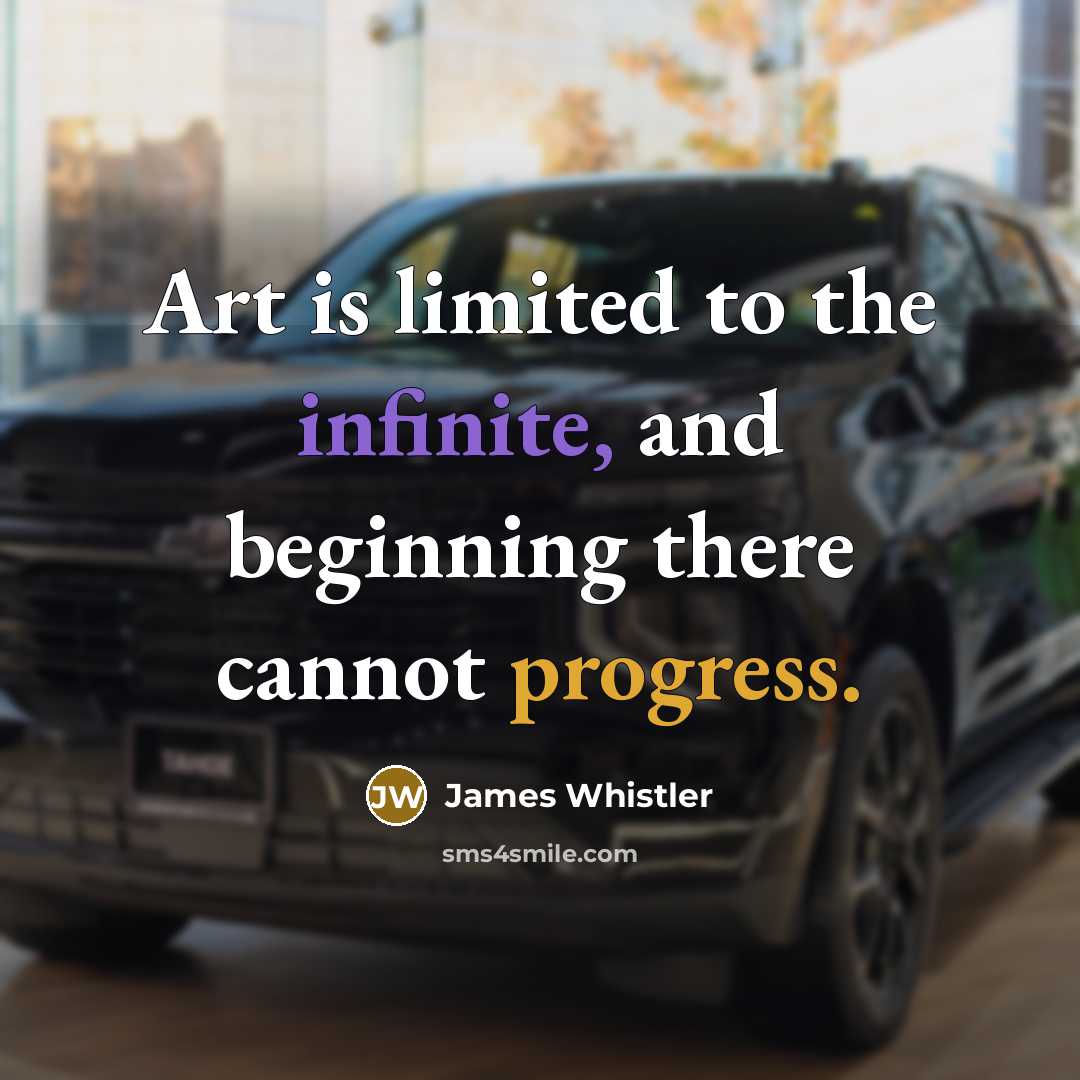 “Art is limited to the infinite, and beginning there cannot…” quote by James Whistler