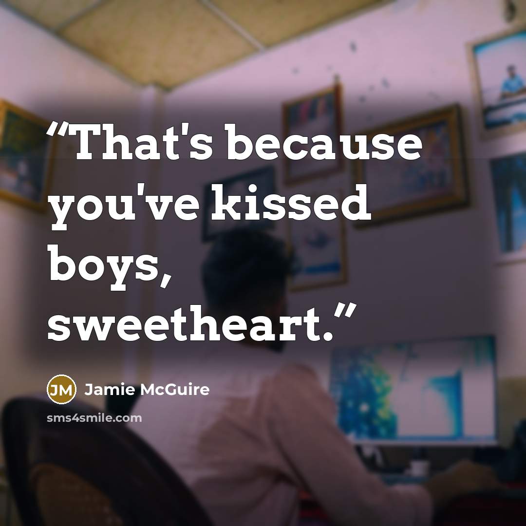 “That's because you've kissed boys, sweetheart.” quote by Jamie McGuire