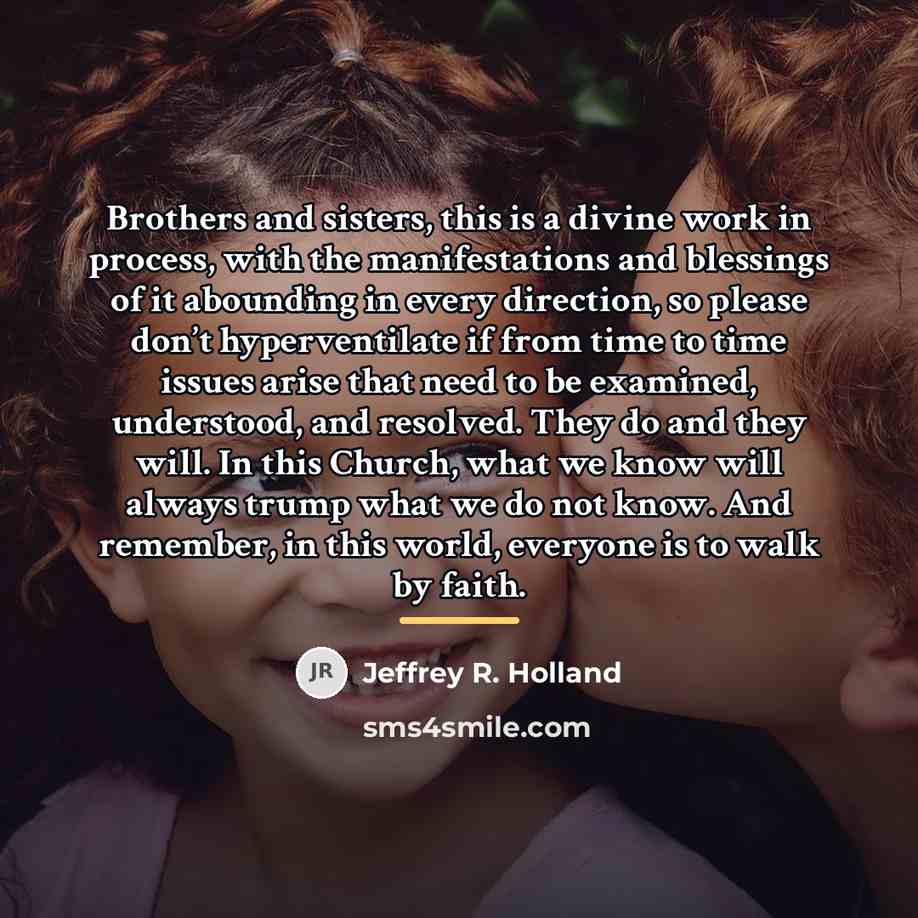 “Brothers and sisters, this is a divine work in process,…” quote by Jeffrey R. Holland