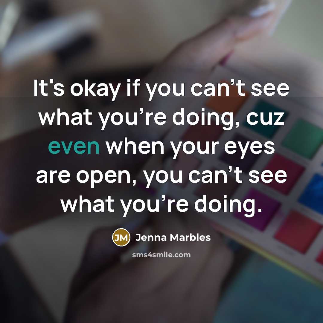 “It's okay if you can't see what you're doing, cuz…” quote by Jenna Marbles