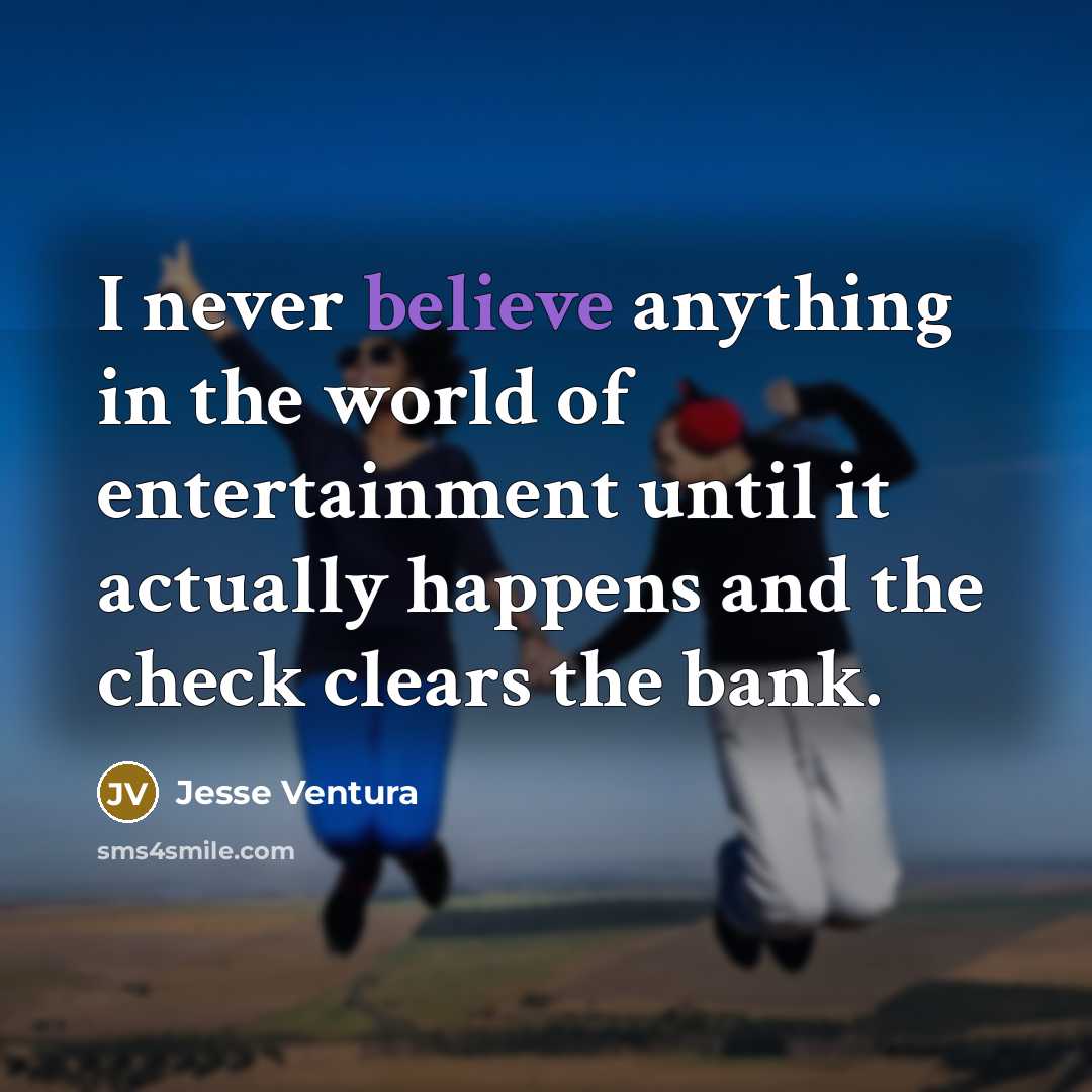 “I never believe anything in the world of entertainment until…” quote by Jesse Ventura