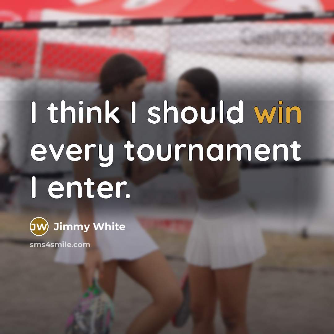 “I think I should win every tournament I enter.…” quote by Jimmy White