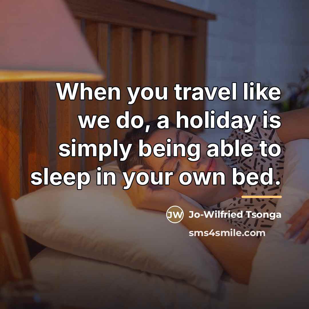“When you travel like we do, a holiday is simply…” quote by Jo-Wilfried Tsonga