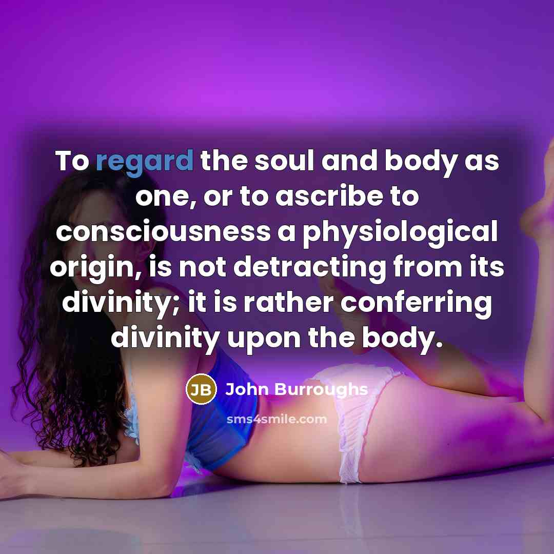 “To regard the soul and body as one, or to…” quote by John Burroughs