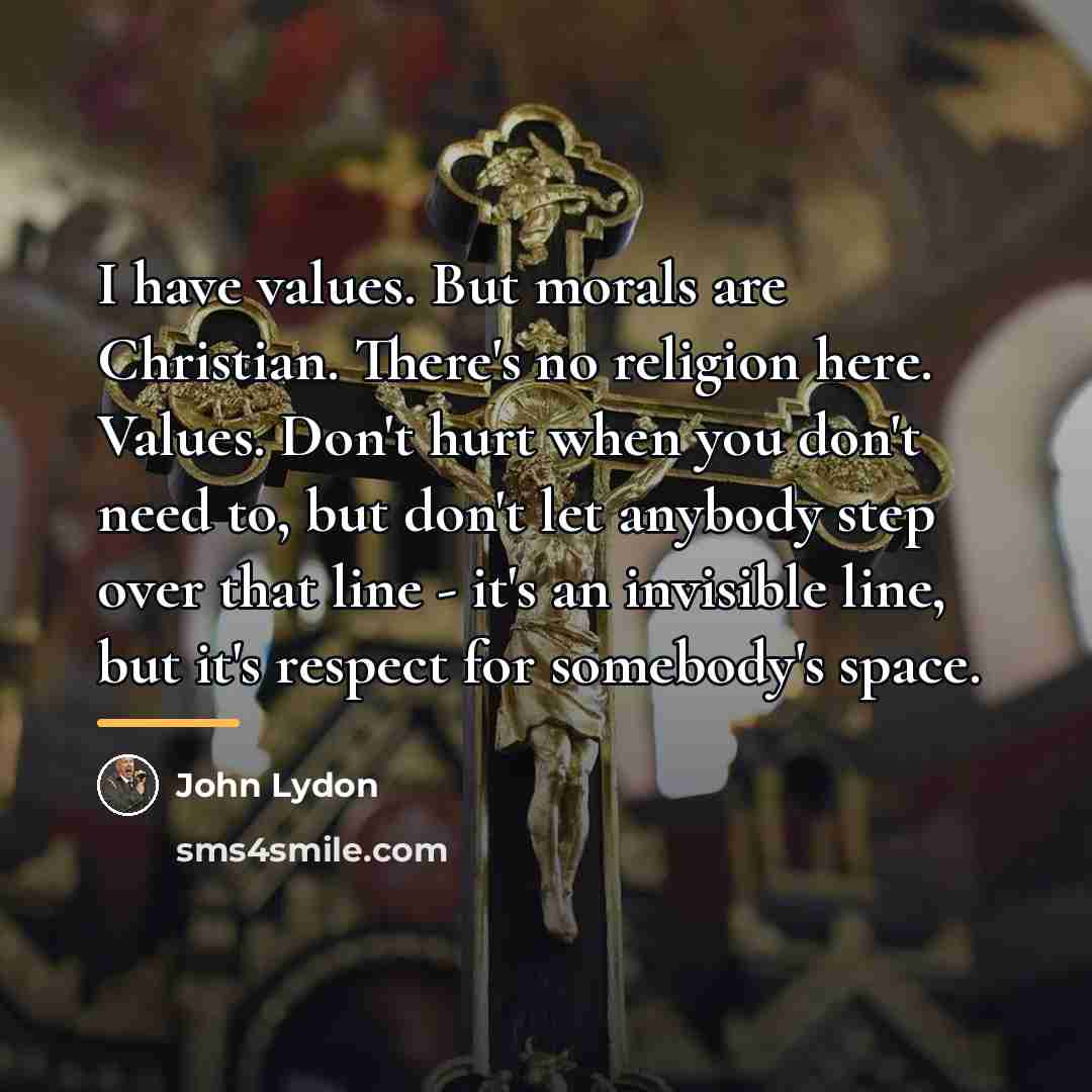 “I have values. But morals are Christian. There's no religion…” quote by John Lydon