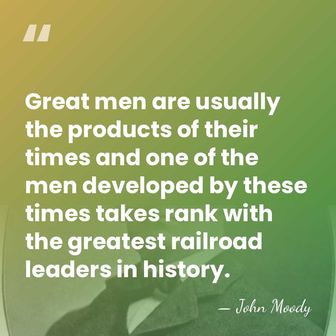 Great men are usually the products of their times and one of&hellip; - John Moody