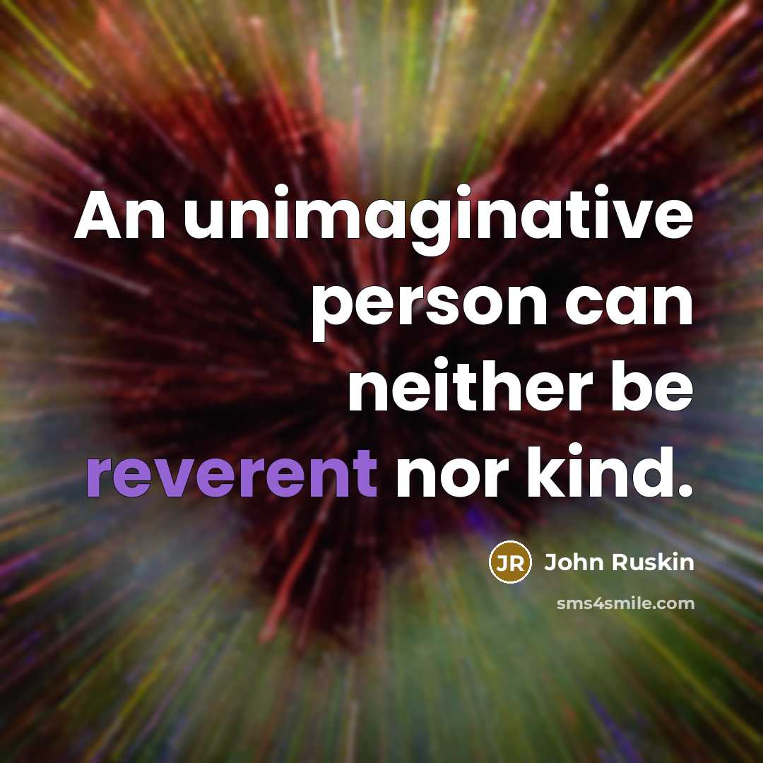 “An unimaginative person can neither be reverent nor kind.…” quote by John Ruskin
