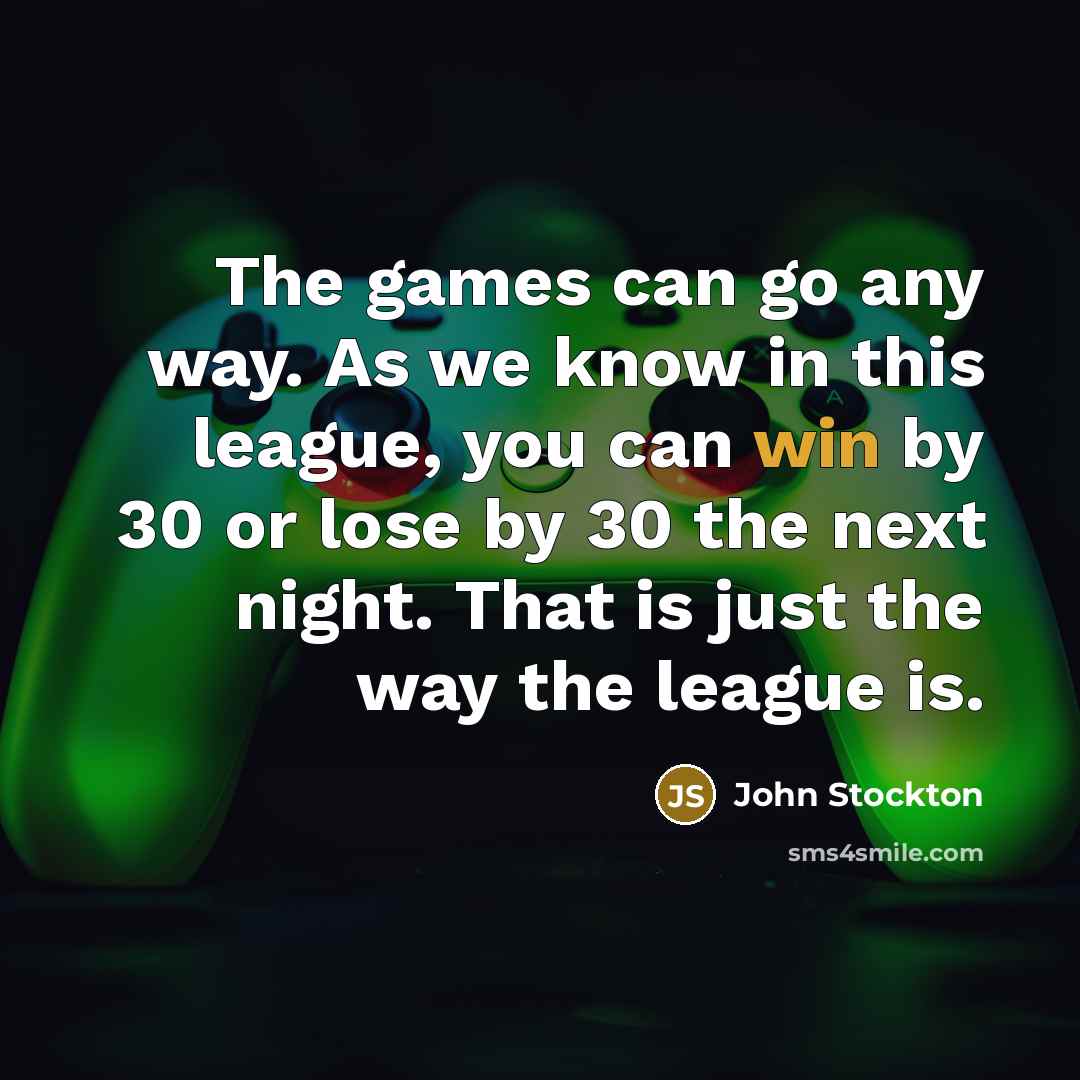 “The games can go any way. As we know in…” quote by John Stockton
