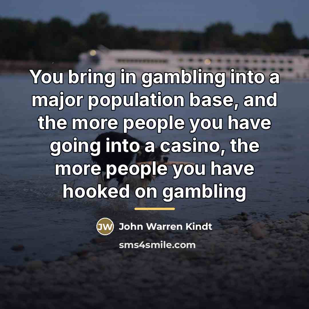 “You bring in gambling into a major population base, and…” quote by John Warren Kindt