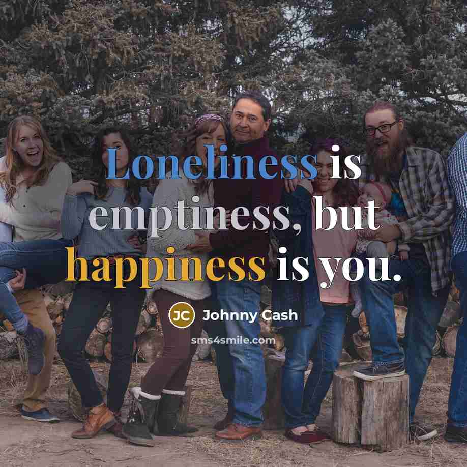 “Loneliness is emptiness, but happiness is you.…” quote by Johnny Cash