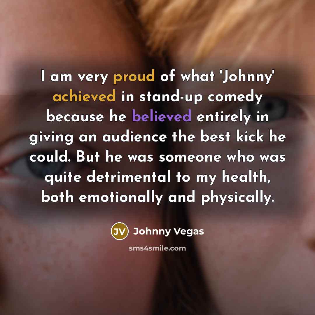 “I am very proud of what 'Johnny' achieved in stand-up…” quote by Johnny Vegas