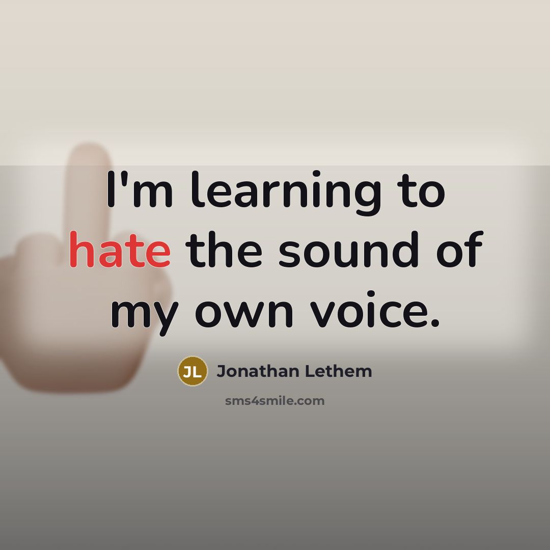 “I'm learning to hate the sound of my own voice.…” quote by Jonathan Lethem