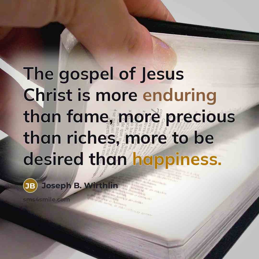 “The gospel of Jesus Christ is more enduring than fame,…” quote by Joseph B. Wirthlin