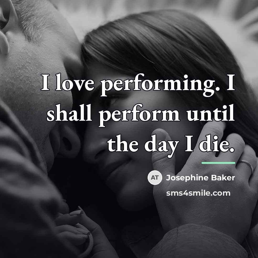 “I love performing. I shall perform until the day I…” quote by Josephine Baker