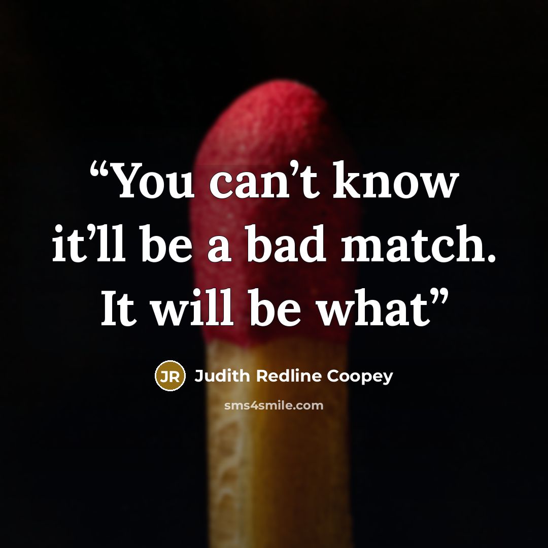 “You can’t know it’ll be a bad match. It will be what” quote by Judith Redline Coopey