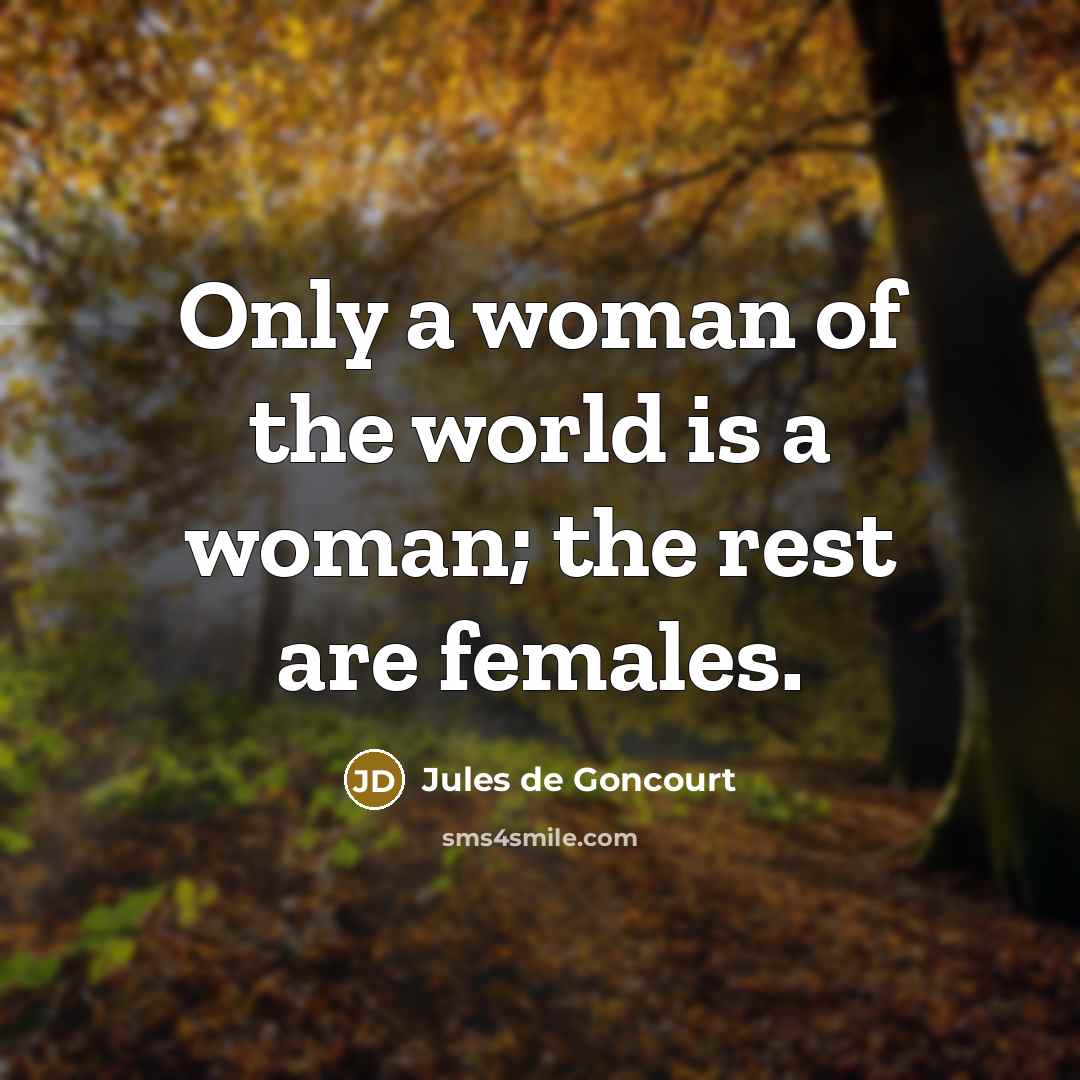 “Only a woman of the world is a woman; the…” quote by Jules de Goncourt