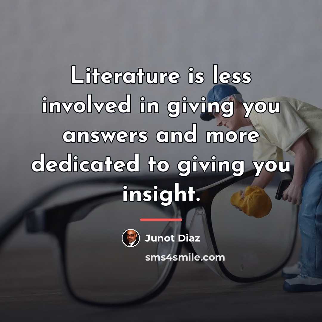 “Literature is less involved in giving you answers and more…” quote by Junot Diaz