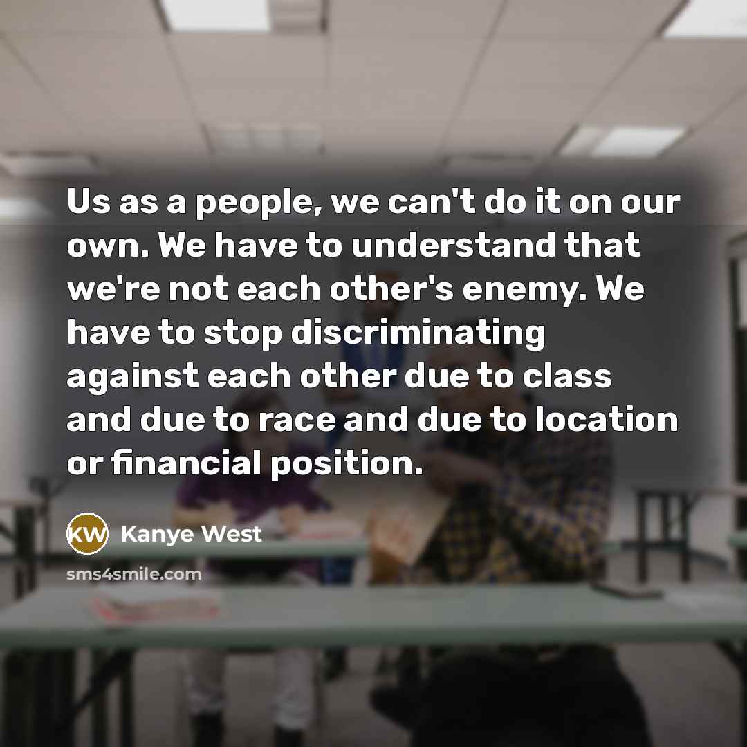 “Us as a people, we can't do it on our…” quote by Kanye West