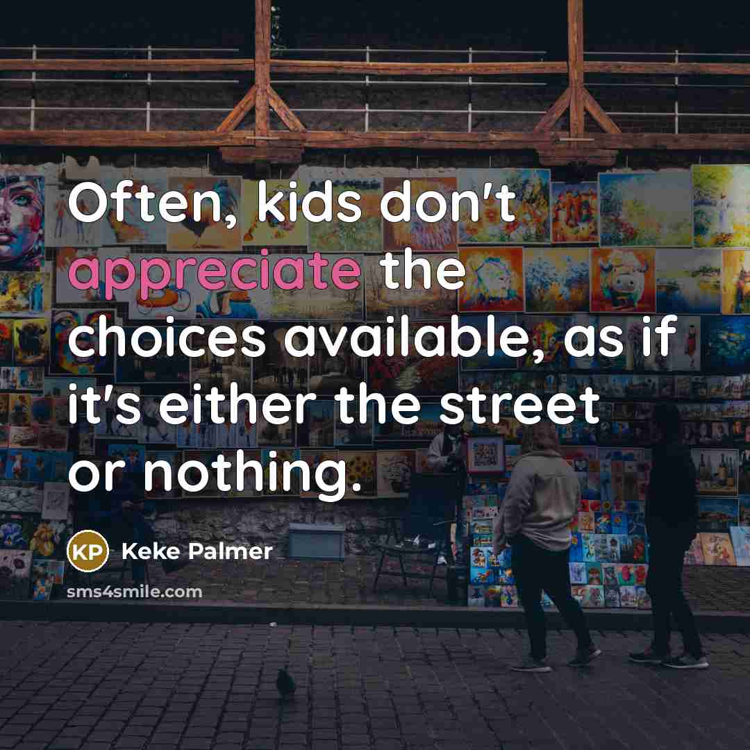 “Often, kids don't appreciate the choices available, as if it's…” quote by Keke Palmer